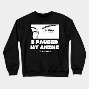 I paused My Anime To Be Here Crewneck Sweatshirt